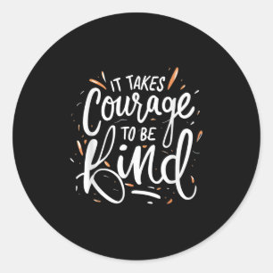 It Takes Courage To Be Kind - Inspirational Quote Classic Round Sticker