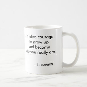 It takes courage to grow up and become who you ... coffee mug