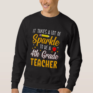It Takes Lots Of Sparkle To Be A 4th Grade Teacher Sweatshirt
