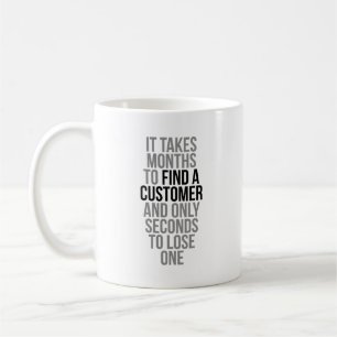 It Takes Months To Find A Customer Coffee Mug