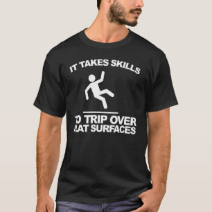 It takes skills to trip over flat surfaces funny T-Shirt