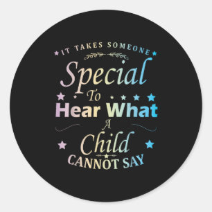 It Takes Someone Special To Hear What A Child Cann Classic Round Sticker