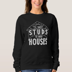 It Takes Studs To Build Houses Carpenter House Bui Sweatshirt