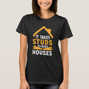 It Takes Studs to Build Houses House Builder Car T-Shirt