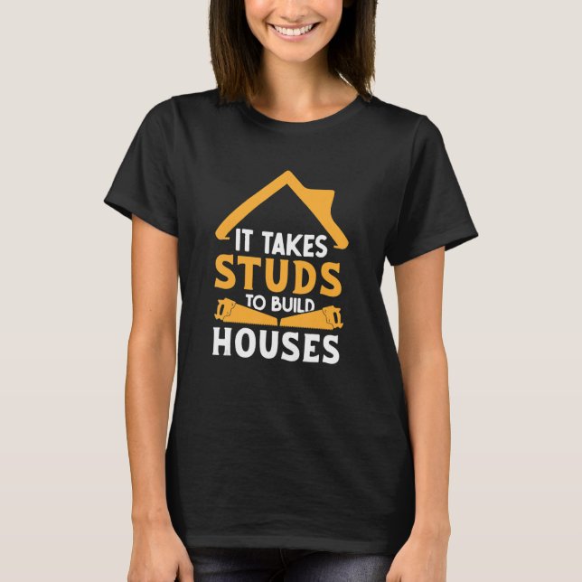 It Takes Studs to Build Houses   House Builder Car T-Shirt (Front)