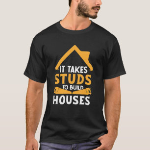 It Takes Studs to Build Houses House Builder Car T-Shirt