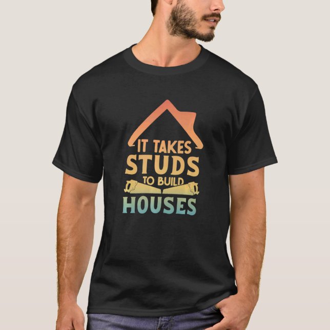 It Takes Studs to Build Houses  House Builder Carp T-Shirt (Front)