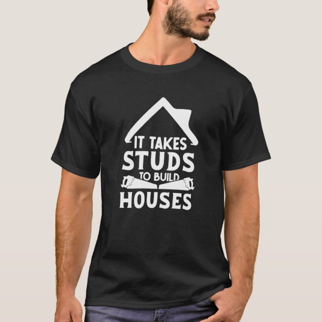 It Takes Studs to Build Houses  House Builder Carp T-Shirt (Front)