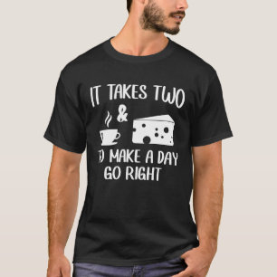It Takes Two To Make A Day Go Right Gouda Cheese L T-Shirt