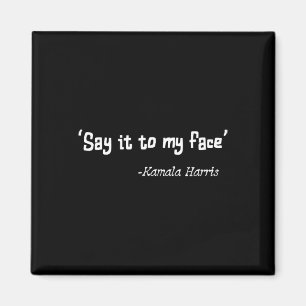 It To My Face Kamala Harris 2024 Quote 2 Magnet