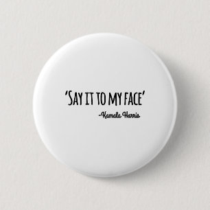 It To My Face Kamala Harris 2024 Quote 4  6 Cm Round Badge