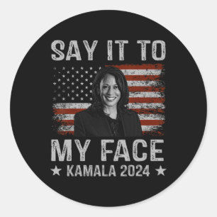 It To My Face Kamala Harris For President 2024 1 Classic Round Sticker