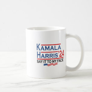 It To My Face Kamala Harris If You Got Something T Coffee Mug