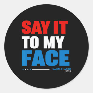 It To My Face Kamala Harris Presidential Election  Classic Round Sticker