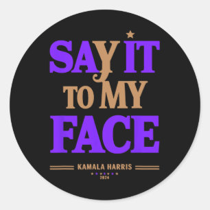 It To My Face Kamala Harris Presidential Election Classic Round Sticker