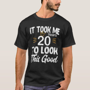 It Took 20 Years To Look This Good Happy Birthday T-Shirt
