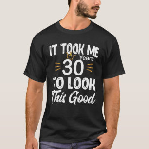 It Took 30 Years To Look This Good Happy Birthday T-Shirt