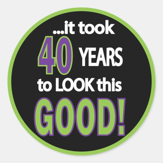 It took 40 Years to Look this Good Classic Round Sticker (Front)