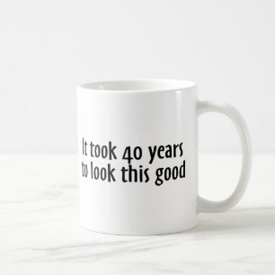 It Took 40 Years To Look This Good Coffee Mug