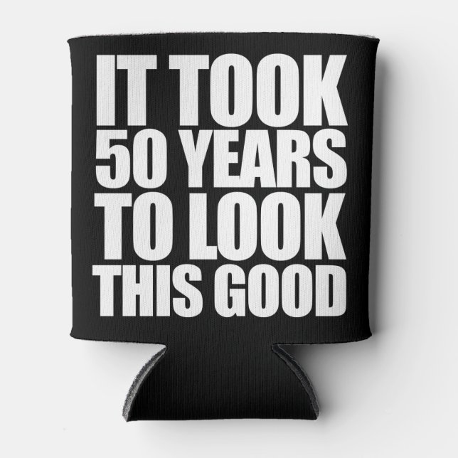 It took 50 years to look this good 50th birthday can cooler (Front)