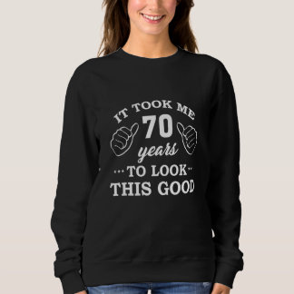 It Took 70 Years To Look This Good 70th Birthday Sweatshirt