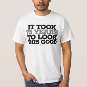 It took 75 years to look this good T-Shirt