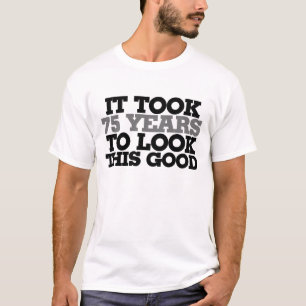 It took 75 years to look this good T-Shirt