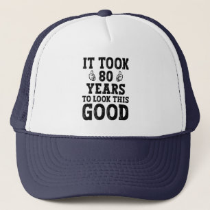 It Took 80 Years To Look This Good                 Trucker Hat