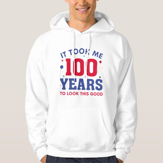 It Took Me 100 Years To Look This Good Hoodie (Front)