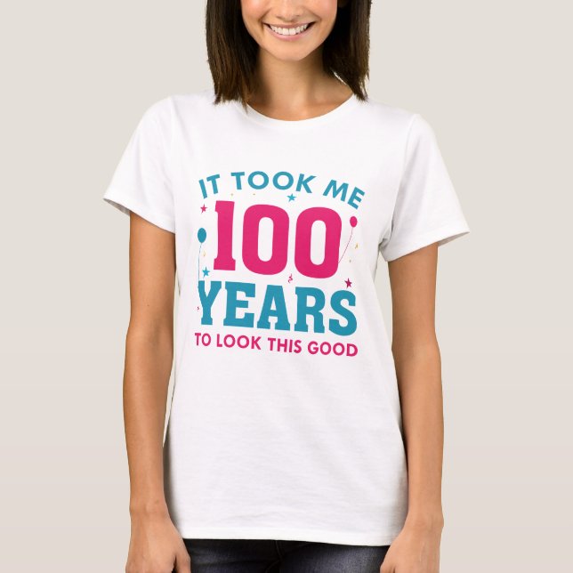 It Took Me 100 Years To Look This Good T-Shirt (Front)