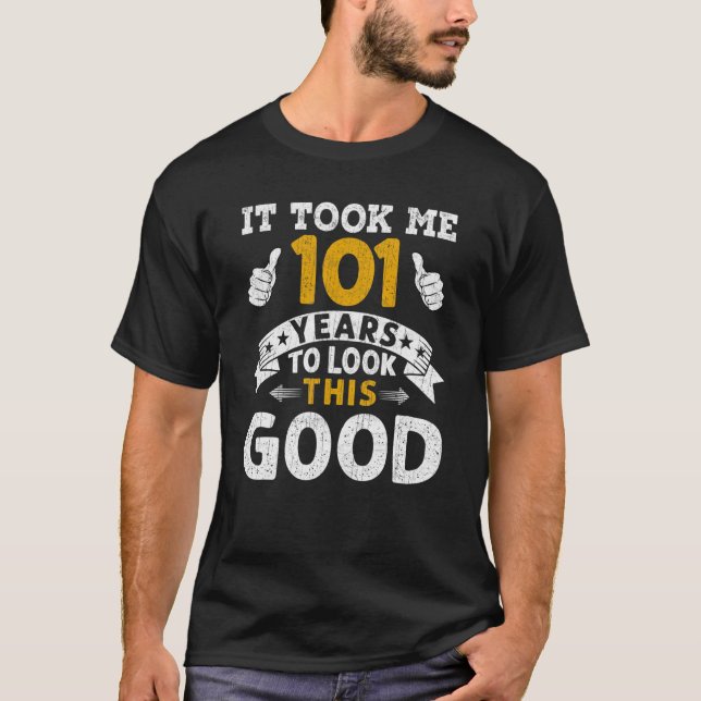 It Took Me 101 Years  Saying Men Women 101st Birth T-Shirt (Front)