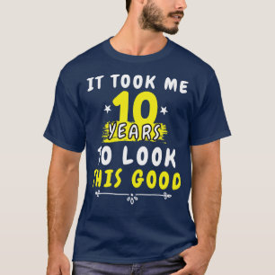 It Took Me 10 years to look this good Funny Saying T-Shirt