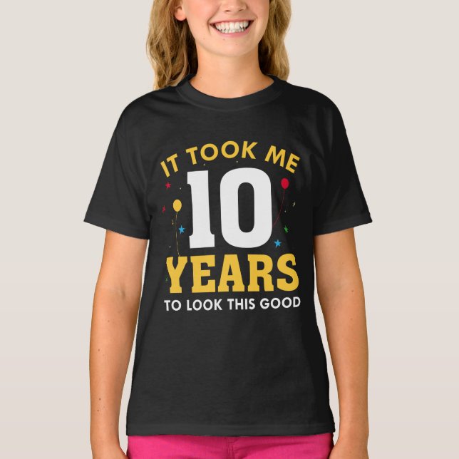It Took Me 10 Years To Look This Good T-Shirt (Front)