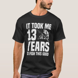 It Took Me 13 Years To Fish This Good 13th Birthda T-Shirt