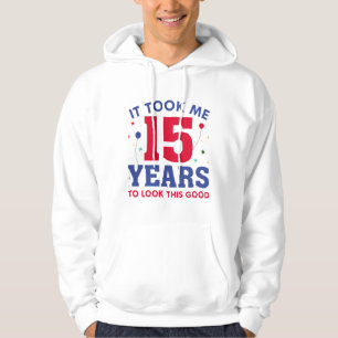 It Took Me 15 Years To Look This Good Hoodie