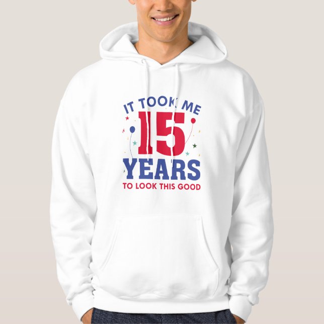 It Took Me 15 Years To Look This Good Hoodie (Front)