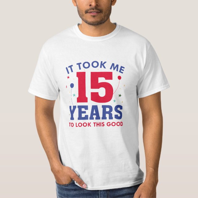 It Took Me 15 Years To Look This Good T-Shirt (Front)