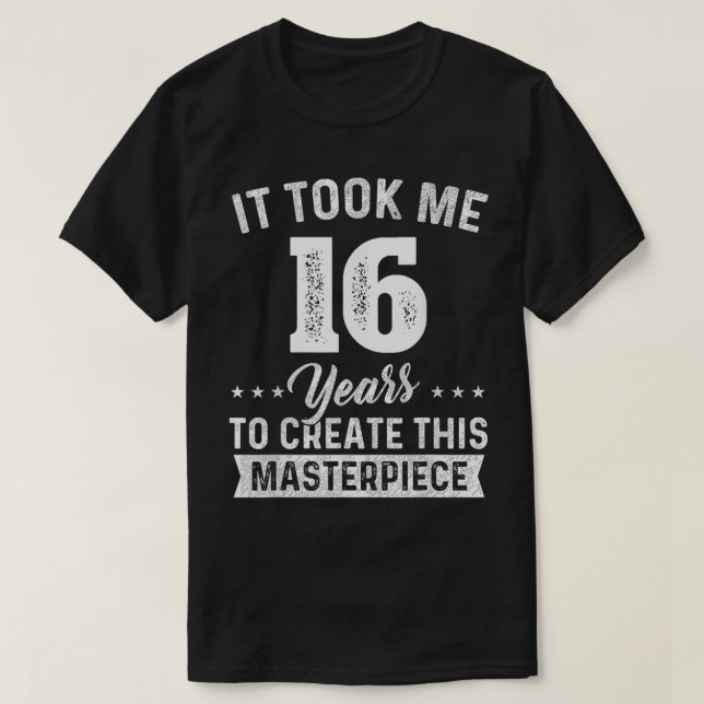 It Took Me 16 Years Masterpiece 16th Birthday 16 Y T-Shirt (Design Front)