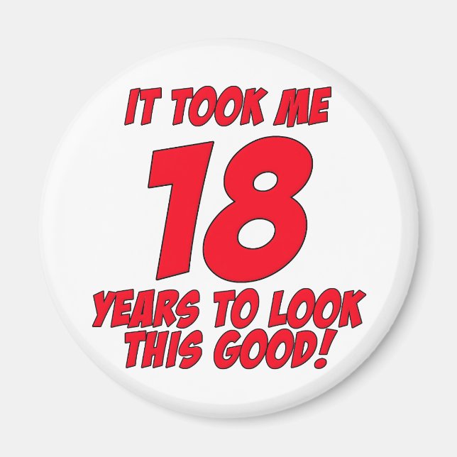 It Took Me 18 Years To Look This Good Magnet (Front)