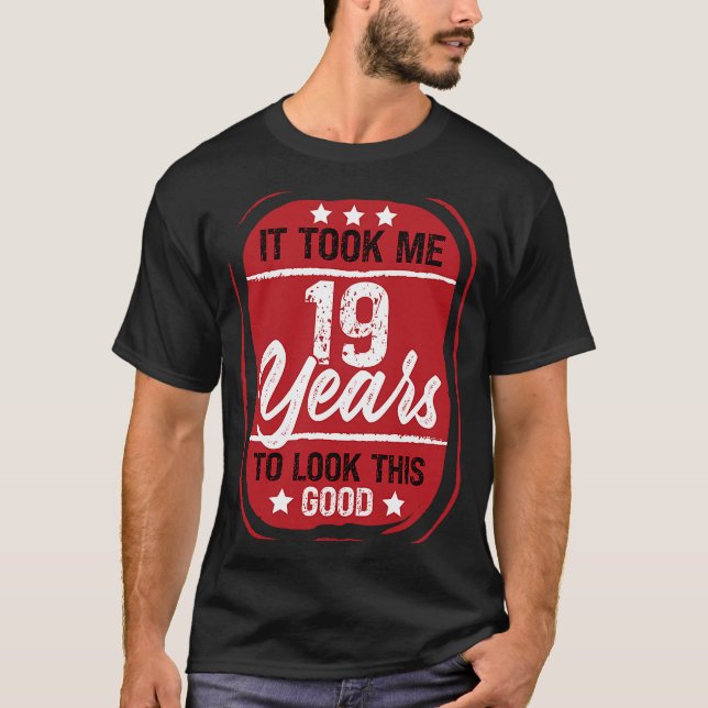It took Me 19 Years To Look This Good T-Shirt (Front)