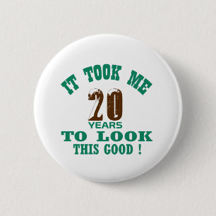 It took me 20 years to look this good ! 6 cm round badge