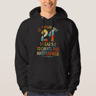It Took Me 21 Years To Create This Masterpiece 21s Hoodie