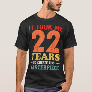 It Took Me 22 Years To Create This Masterpiece 22t T-Shirt