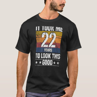 It Took me 22 Years to Look This Good 22 Years Old T-Shirt