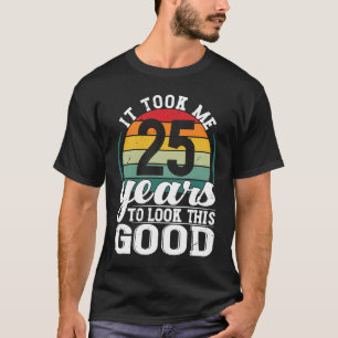 It Took Me 25 Years To Look This Good 25 Years Old T-Shirt