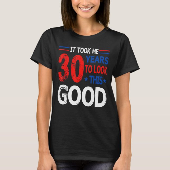 It Took Me 30 Year To Look This Good 30th Birthday T-Shirt (Front)