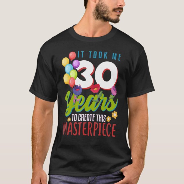 It Took Me 30 Years To Create This Masterpiece 30t T-Shirt (Front)