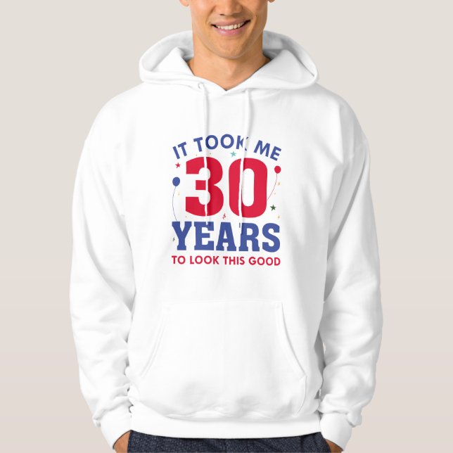 It Took Me 30 Years To Look This Good Hoodie (Front)