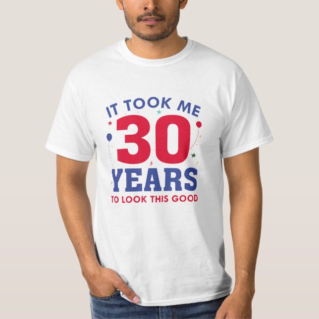 It Took Me 30 Years To Look This Good T-Shirt (Front)