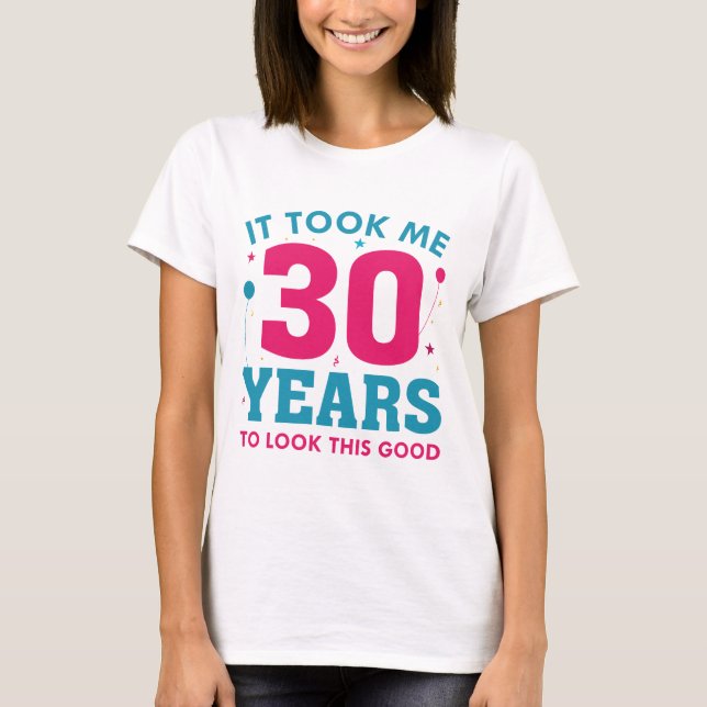 It Took Me 30 Years To Look This Good T-Shirt (Front)